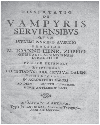 Frontispicio de la primera edición de la Dissertatio de Vampirys Serviensibus de Johann Heinrich Zopf ‒o Zopfius‒ (1691-1774) (Dvisburgi ad Rhenvm: Typis Johannis Sas, 1733), uno de los tratados sobre el vampirismo más leídos durante el siglo XVIII, donde se defendía la existencia de los vampiros, siguiendo las tradiciones eslavas, como muertos revivientes que salían de sus tumbas por la noche y que acosaban a los vivos hasta matarlos lentamente.